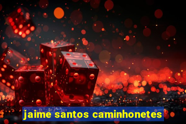 jaime santos caminhonetes